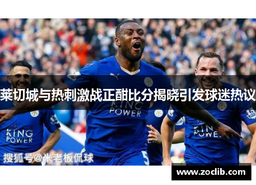 莱切城与热刺激战正酣比分揭晓引发球迷热议